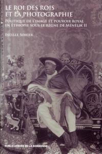 LE ROI DES ROIS ET LA PHOTOGRAPHIE - POLITIQUE DE L'IMAGE ET POUVOIR ROYAL EN ETHIOPIE SOUS LE REGNE