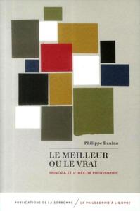 LE MEILLEUR OU LE VRAI - SPINOZA ET L'IDEE DE PHILOSOPHIE