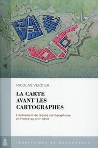 LA CARTE AVANT LES CARTOGRAPHES - L'AVENEMENT DU REGIME CARTOGRAPHIQUE EN FRANCE AU XVIIIE SIECLE