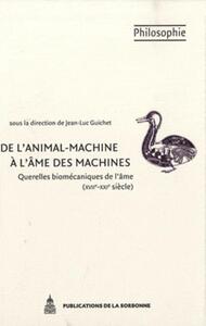 DE L'ANIMAL-MACHINE A L'AME DES MACHINES - QUERELLES BIOMECANIQUES DE L'AME (XVIIE-XXIE SIECLE)