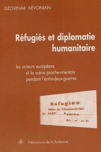 REFUGIES ET DIPLOMATIE HUMANITAIRE - LES ACTEURS EUROPEENS ET LA SCENE PROCHE-ORIENTALE PENDANT L'EN