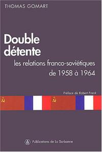 DOUBLE DETENTE - LES RELATIONS FRANCO-SOVIETIQUES DE 1958 A 1964