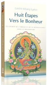 HUIT ETAPES VERS LE BONHEUR - LE CHEMIN DE L'AMOUR ET DE LA BIENVELLANCE DANS LE BOUDDHISME