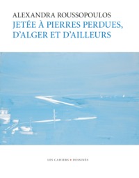 JETEE A PIERRES PERDUES, D'ALGER ET D'AILLEURS - TEXTES DE WASSYLA TAMZALI, AMAR LOUNAS, VERONIQUE B