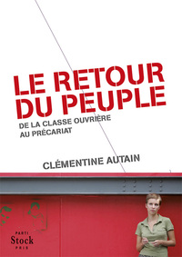 LE RETOUR DU PEUPLE - DE LA CLASSE OUVRIERE AU PRECARIAT