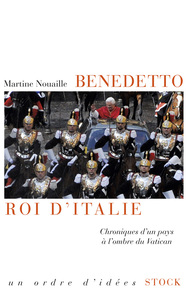 BENEDETTO ROI D'ITALIE - CHRONIQUES D'UN PAYS A L'OMBRE DU VATICAN