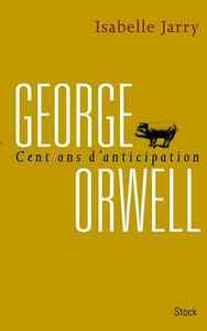 GEORGE ORWELL, 100 ANS D'ANTICIPATION