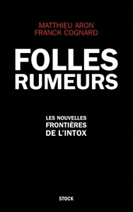 FOLLES RUMEURS - LES NOUVELLES FRONTIERES DE L'INTOX