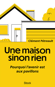 UNE MAISON SINON RIEN - POURQUOI L'AVENIR EST AUX PAVILLONS