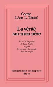 LA VERITE SUR MON PERE - LA VIE ET LA PENSEE DE LEON TOLSTOI D'APRES LES SOUVENIRS PERSONNELS D'UN D