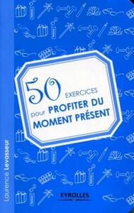 50 EXERCICES POUR PROFITER DU MOMENT PRESENT