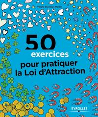 50 exercices pour pratiquer la loi d'attraction