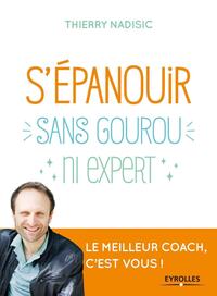 S'EPANOUIR SANS GOUROU NI EXPERT - LE MEILLEUR COACH, C'EST VOUS !