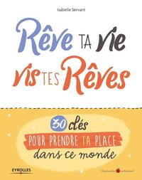 REVE TA VIE, VIS TES REVES ! - 30 CLES POUR PRENDRE TA PLACE DANS CE MONDE