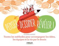 PENSER... DESSINER... REVELER ! - TOUTES LES METHODES POUR ACCOMPAGNER LES IDEES, LES EQUIPES ET LA