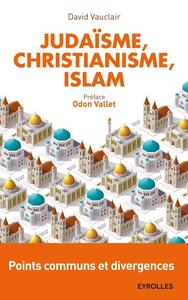 Judaïsme, christianisme, islam : points communs et divergences