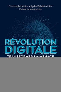 REVOLUTION DIGITALE : TRANSFORMER LA MENACE EN OPPORTUNITES - 10 TENDANCES CLES ET PLUS DE 50 EXEMPL