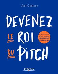 DEVENEZ LE ROI DU PITCH - A L'ECRIT COMME A L'ORAL, TOUT POUR EMBARQUER ET CONVAINCRE