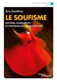 LE SOUFISME - HISTOIRE, FONDEMENTS ET PRATIQUES DE L'ISLAM SPIRITUEL