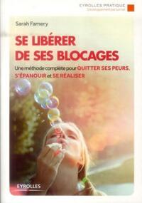SE LIBERER DE SES BLOCAGES - UNE METHODE COMPLETE POUR QUITTER SES PEURS, S'EPANOUIR ET SE REALISER.