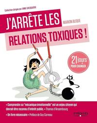 J'ARRETE LES RELATIONS TOXIQUES - 21 JOURS POUR CREER DES LIENS SAINS ET HARMONIEUX.