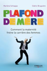PLAFOND DE MERE - COMMENT LA MATERNITE FREINE LA CARRIERE DES FEMMES.