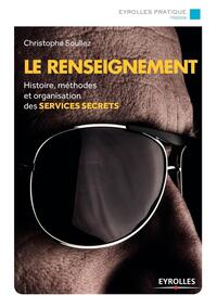 LE RENSEIGNEMENT - HISTOIRE, METHODES ET ORGANISATION DES SERVICES SECRETS