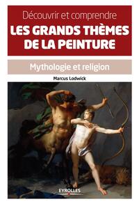 DECOUVRIR ET COMPRENDRE LES GRANDS THEMES DE LA PEINTURE - MYTHOLOGIE ET RELIGION.