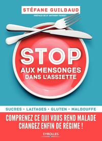 STOP AUX MENSONGES DANS L'ASSIETTE - SUCRE, LAITAGE, GLUTEN, MALBOUFFE ... COMPRENEZ CE QUI VOUS REN