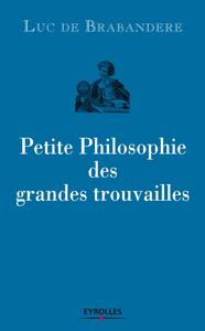 PETITE PHILOSOPHIE DES GRANDES TROUVAILLES