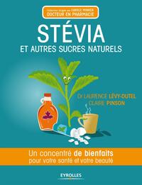 STEVIA ET AUTRES SUCRES NATURELS - UN CONCENTRE DE BIENFAITS POUR VOTRE SANTE ET VOTRE BEAUTE.