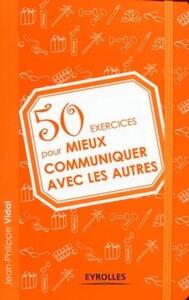 50 EXERCICES POUR MIEUX COMMUNIQUER AVEC LES AUTRES