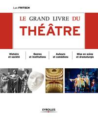 LE GRAND LIVRE DU THEATRE HISTOIRE ET SOCIETE GENRES ET INSTITUTIONS AUTEURS ET