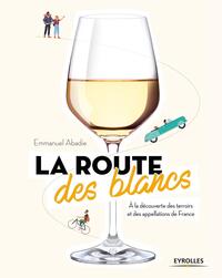 LA ROUTE DES BLANCS - A LA DECOUVERTE DES TERROIRS ET DES APPELLATIONS DE FRANCE