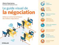 LE GUIDE VISUEL DE LA NEGOCIATION - UTILISER ET CONTRER LES TECHNIQUES DES MEILLEURS NEGOCIATEURS.