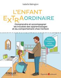 L'ENFANT EXTRA-ORDINAIRE - COMPRENDRE ET ACCOMPAGNER LES TROUBLES DES APPRENTISSAGES ET DU COMPORTEM