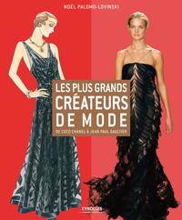 LES PLUS GRANDS CREATEURS DE MODE - DE COCO CHANEL A JEAN-PAUL GAULTIER.