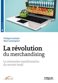 LA REVOLUTION DU MERCHANDISING - LA NECESSAIRE TRANSFORMATION DU SECTEUR RETAIL.