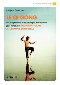 LE QI GONG - UN PROGRAMMEMODULABLE POUR RETROUVER JOUR APRES JOUR ENERGIE PHYSIQUE ET HARMONIE SPIRI