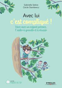 AVEC LUI C'EST COMPLIQUE ! - VIVRE AVEC UN ENFANT PRECOCE, L'AIDER A GRANDIR ET REUSSIR