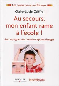 AU SECOURS, MON ENFANT RAME A L'ECOLE ! - ACCOMPAGNER SES PREMIERS APPRENTISSAGES.