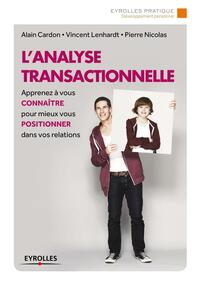 L'ANALYSE TRANSACTIONNELLE - APPRENEZ A VOUS CONNAITRE POUR MIEUX VOUS POSITIONNER DANS VOS RELATION