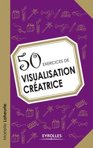 50 EXERCICES DE VISUALISATION CREATRICE