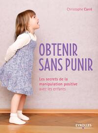 OBTENIR SANS PUNIR - LES SECRETS DE LA MANIPULATION POSITIVE AVEC LES ENFANTS.