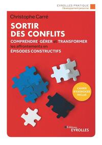 SORTIR DES CONFLITS - COMPRENDRE, GERER ET TRANSFORMER LES AFFRONTEMENTS EN EPISODES CONSTRUCTIFS