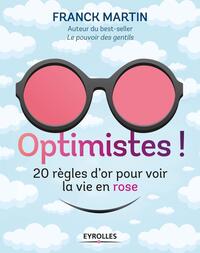 OPTIMISTES ! - 20 REGLES D'OR POUR VOIR LA VIE EN ROSE