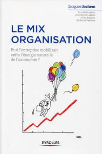 LE MIX ORGANISATION - ET SI L'ENTREPRISE MOBILISAIT ENFIN L'ENERGIE NATURELLE DE L'AUTONOMIE ?
