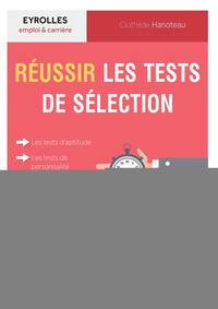 REUSSIR LES TESTS DE SELECTION - LES TESTS D'APTITUDE, LES TESTS DE PERSONNALITE, LES MISES EN SITUA