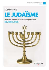 LE JUDAISME - HISTOIRE, FONDEMENTS ET PRATIQUES DE LA RELIGION JUIVE.