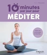 10 MINUTES PAR JOUR POUR MEDITER - CHEZ SOI, AU BUREAU, EN FAMILLE...